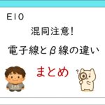 E10　混同注意！電子線とβ線の飛程の違い　まとめ